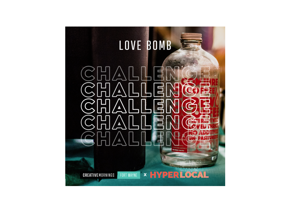 Hyper Local Impact and CreativeMornings FTW are teaming up to launch the #LoveBombChallenge.